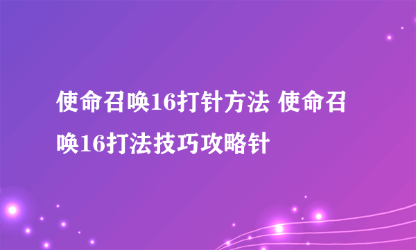 使命召唤16打针方法 使命召唤16打法技巧攻略针