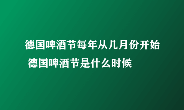 德国啤酒节每年从几月份开始 德国啤酒节是什么时候