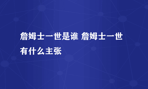 詹姆士一世是谁 詹姆士一世有什么主张