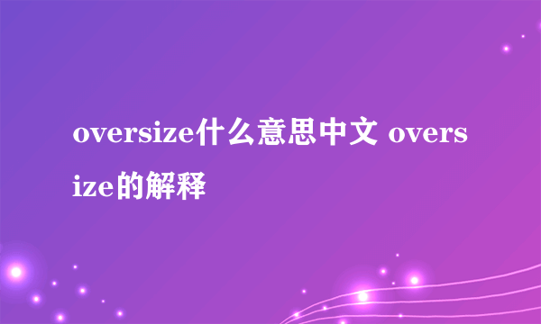 oversize什么意思中文 oversize的解释