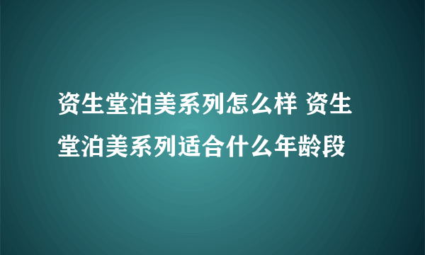 资生堂泊美系列怎么样 资生堂泊美系列适合什么年龄段