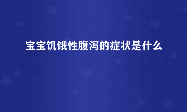 宝宝饥饿性腹泻的症状是什么