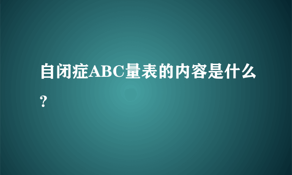 自闭症ABC量表的内容是什么？