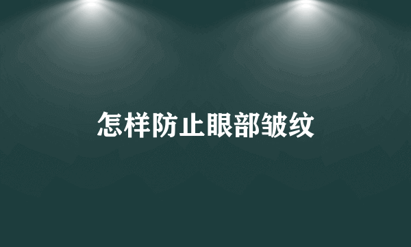 怎样防止眼部皱纹