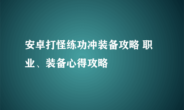 安卓打怪练功冲装备攻略 职业、装备心得攻略