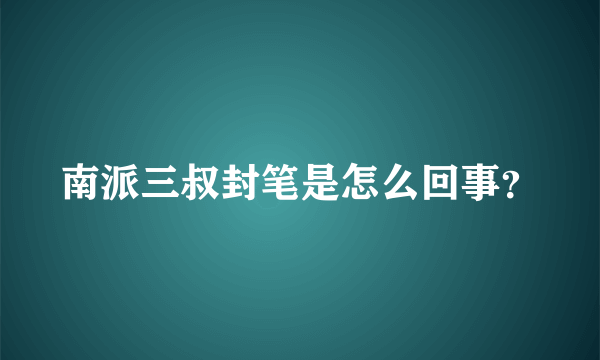 南派三叔封笔是怎么回事？