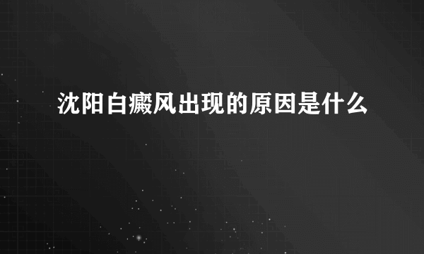 沈阳白癜风出现的原因是什么