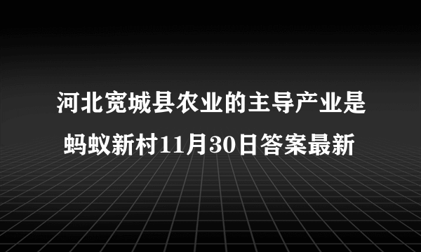 河北宽城县农业的主导产业是 蚂蚁新村11月30日答案最新