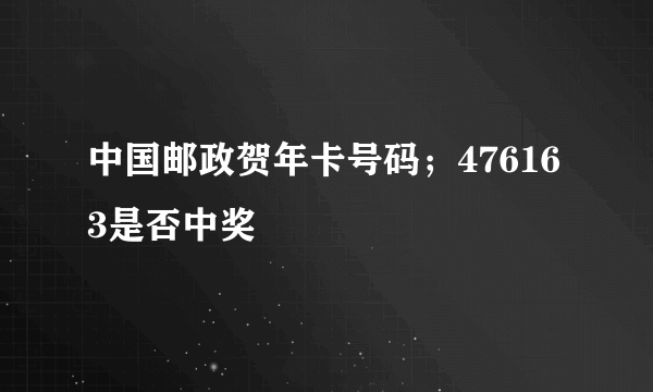 中国邮政贺年卡号码；476163是否中奖