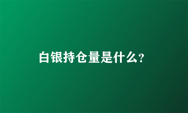 白银持仓量是什么？