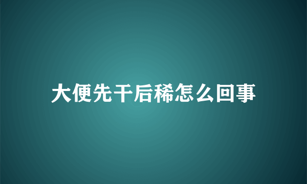 大便先干后稀怎么回事