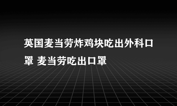 英国麦当劳炸鸡块吃出外科口罩 麦当劳吃出口罩