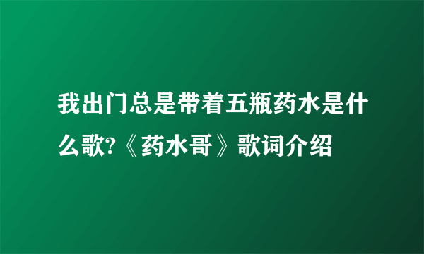 我出门总是带着五瓶药水是什么歌?《药水哥》歌词介绍