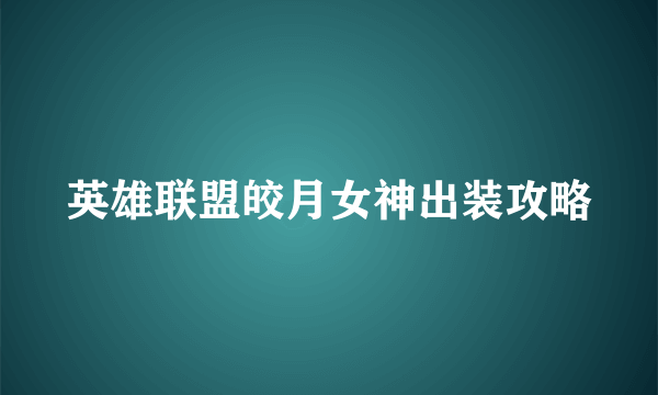 英雄联盟皎月女神出装攻略