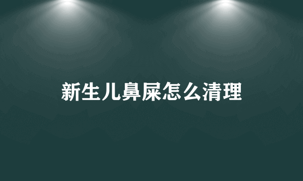 新生儿鼻屎怎么清理