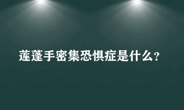 莲蓬手密集恐惧症是什么？