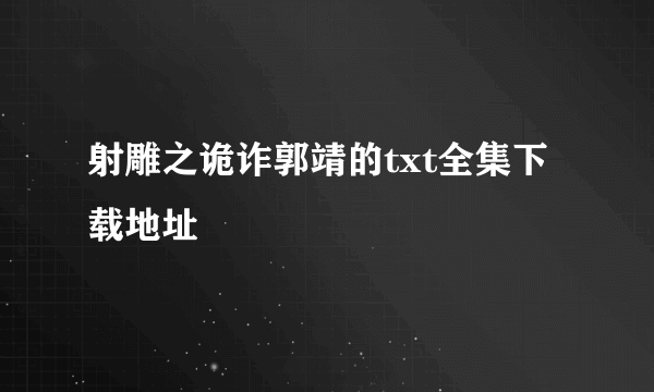 射雕之诡诈郭靖的txt全集下载地址