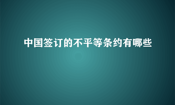 中国签订的不平等条约有哪些