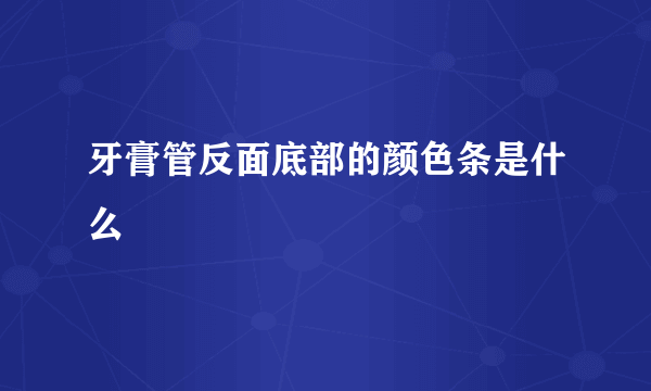 牙膏管反面底部的颜色条是什么