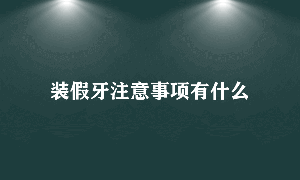 装假牙注意事项有什么