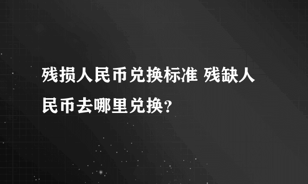 残损人民币兑换标准 残缺人民币去哪里兑换？