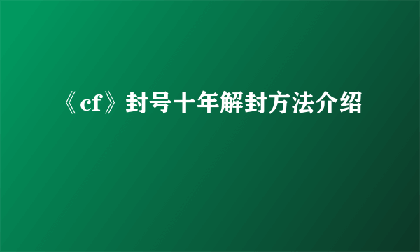 《cf》封号十年解封方法介绍