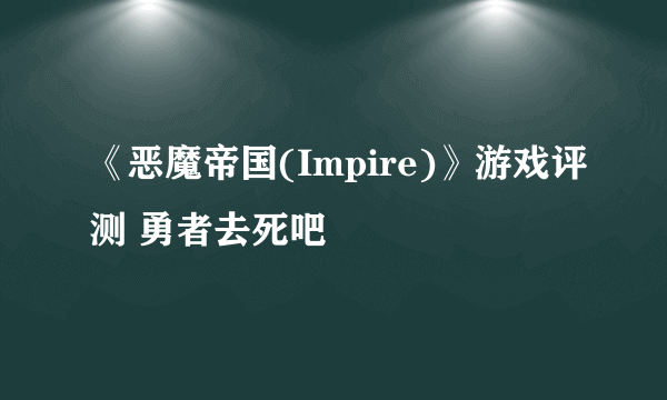 《恶魔帝国(Impire)》游戏评测 勇者去死吧