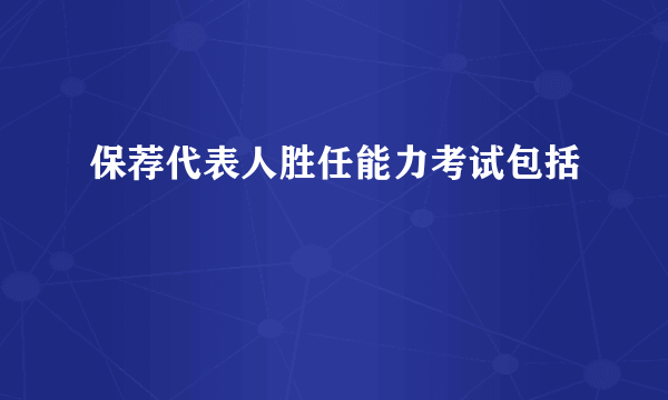 保荐代表人胜任能力考试包括