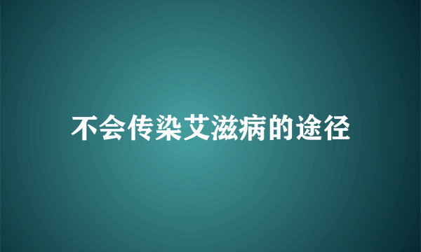 不会传染艾滋病的途径