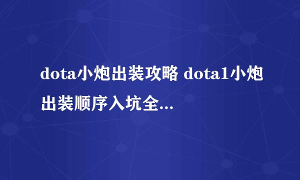 dota小炮出装攻略 dota1小炮出装顺序入坑全方位玩法