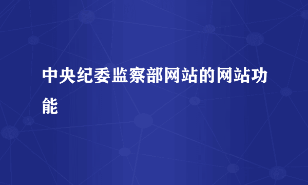 中央纪委监察部网站的网站功能