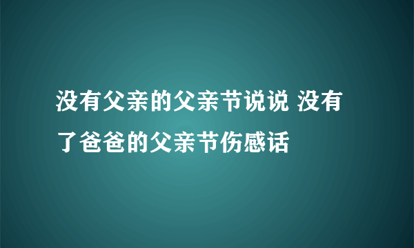 没有父亲的父亲节说说 没有了爸爸的父亲节伤感话