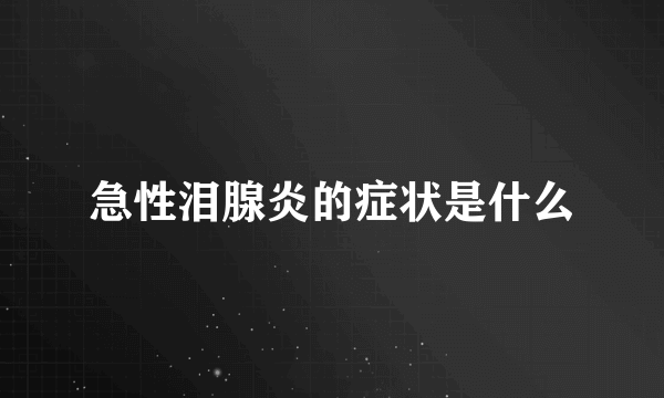 急性泪腺炎的症状是什么