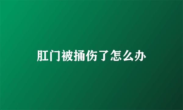 肛门被捅伤了怎么办