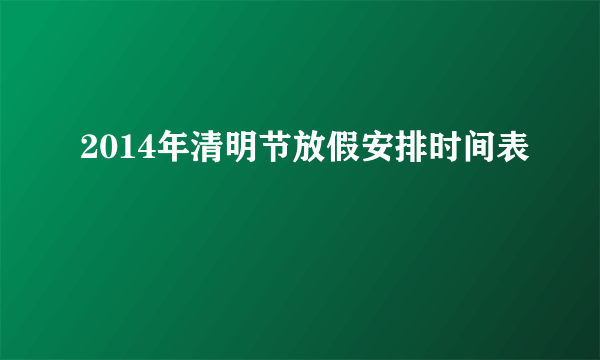 2014年清明节放假安排时间表