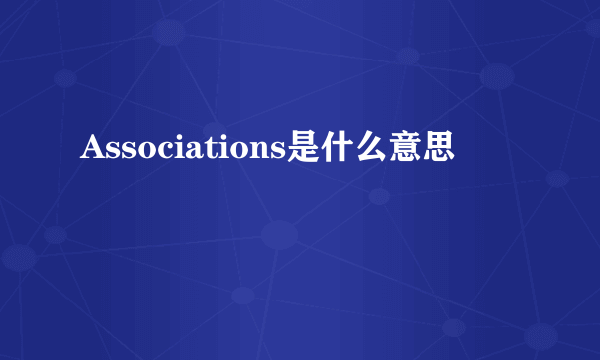 Associations是什么意思