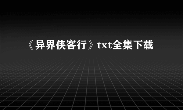 《异界侠客行》txt全集下载