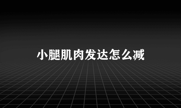 小腿肌肉发达怎么减