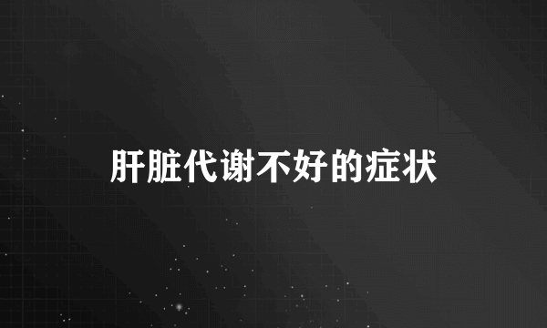 肝脏代谢不好的症状