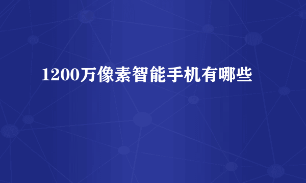 1200万像素智能手机有哪些