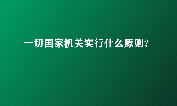 一切国家机关实行什么原则?