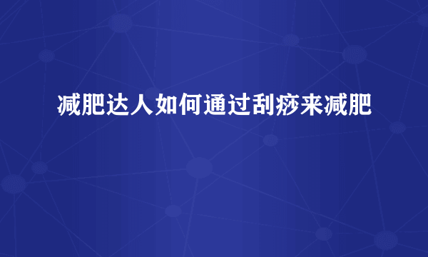 减肥达人如何通过刮痧来减肥