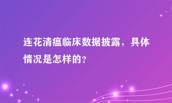 连花清瘟临床数据披露，具体情况是怎样的？