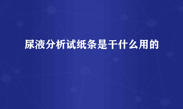 尿液分析试纸条是干什么用的