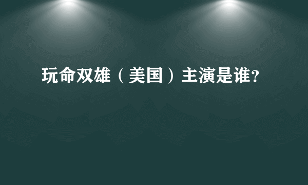 玩命双雄（美国）主演是谁？