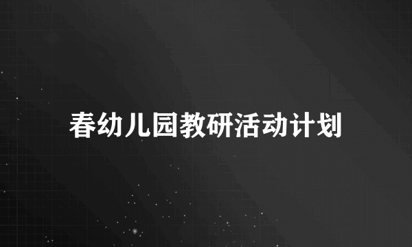 春幼儿园教研活动计划