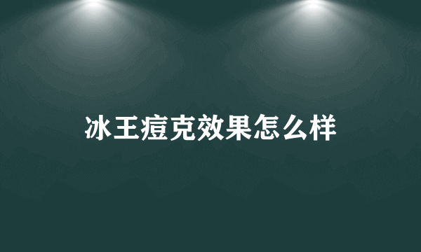 冰王痘克效果怎么样