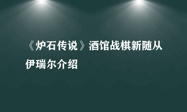 《炉石传说》酒馆战棋新随从伊瑞尔介绍