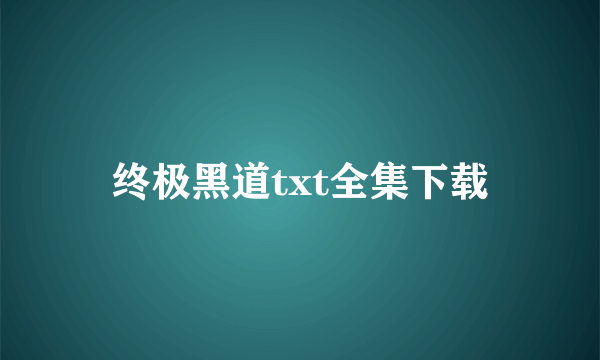 终极黑道txt全集下载