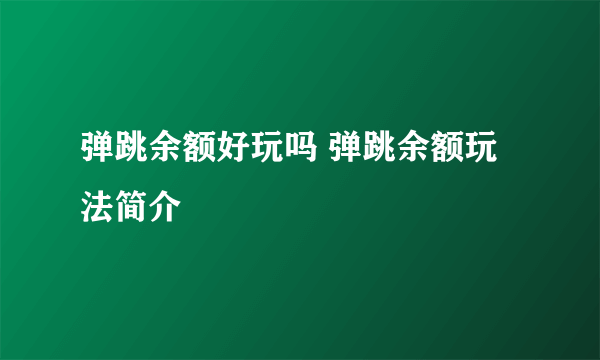 弹跳余额好玩吗 弹跳余额玩法简介